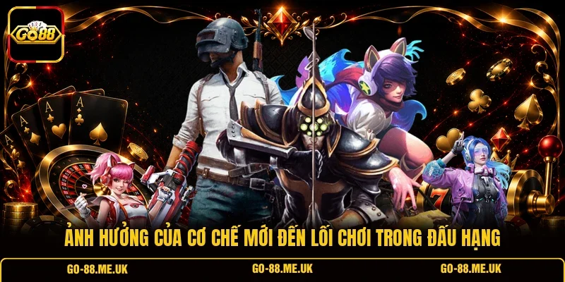 Ảnh hưởng của cơ chế mới đến lối chơi trong đấu hạng Ảnh hưởng của cơ chế mới đến lối chơi trong đấu hạng