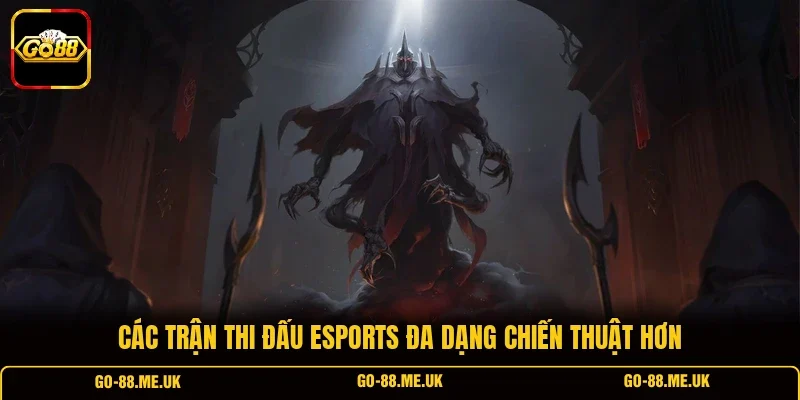 Các trận thi đấu Esports đa dạng chiến thuật hơn Các trận thi đấu Esports đa dạng chiến thuật hơn