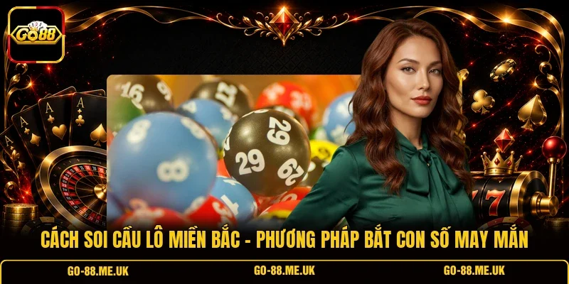 Cách Soi Cầu Lô Miền Bắc - Phương Pháp Bắt Con Số May Mắn