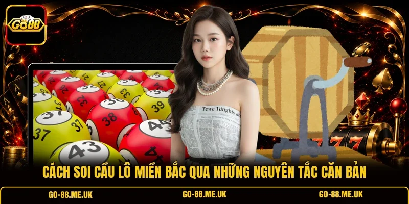 Cách soi cầu lô miền Bắc qua những nguyên tắc căn bản