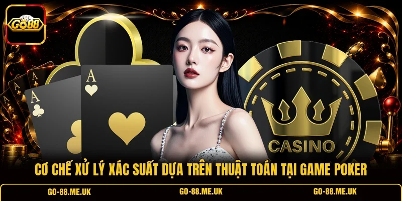 Cơ chế xử lý xác suất dựa trên thuật toán tại game Poker