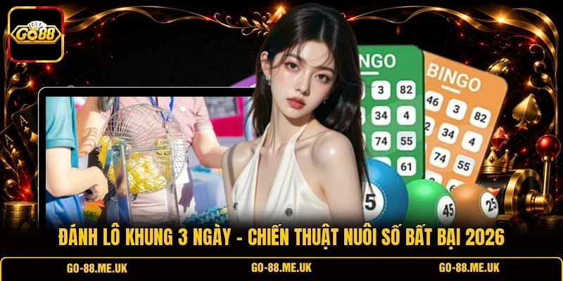 Đánh Lô Khung 3 Ngày - Chiến Thuật Nuôi Số Bất Bại 2026