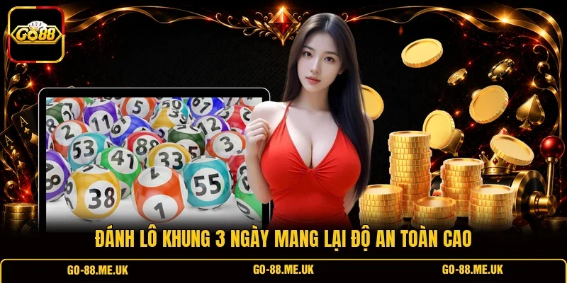 Đánh lô khung 3 ngày mang lại độ an toàn cao Đánh lô khung 3 ngày mang lại độ an toàn cao