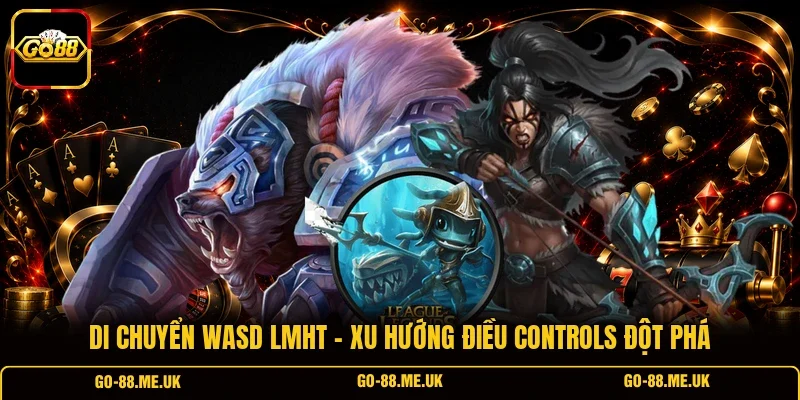 Di Chuyển WASD LMHT - Xu Hướng Điều Controls Đột Phá