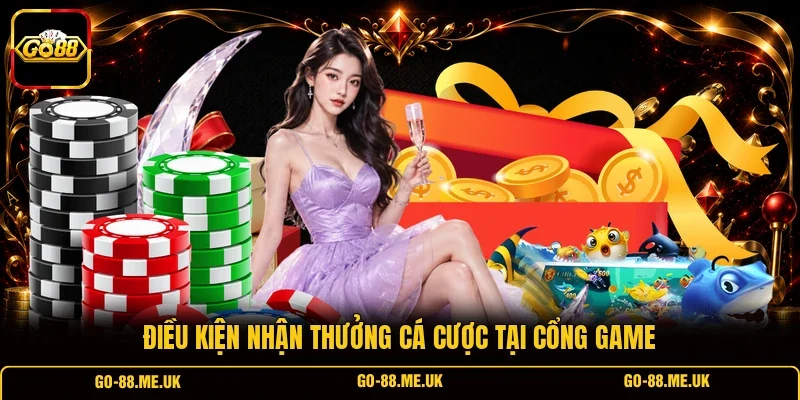 Điều kiện nhận thưởng cá cược tại cổng game Điều kiện nhận thưởng cá cược tại cổng game
