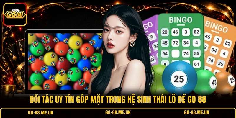 Đối tác uy tín góp mặt trong hệ sinh thái Lô đề Go 88 Đối tác uy tín góp mặt trong hệ sinh thái Lô đề Go 88
