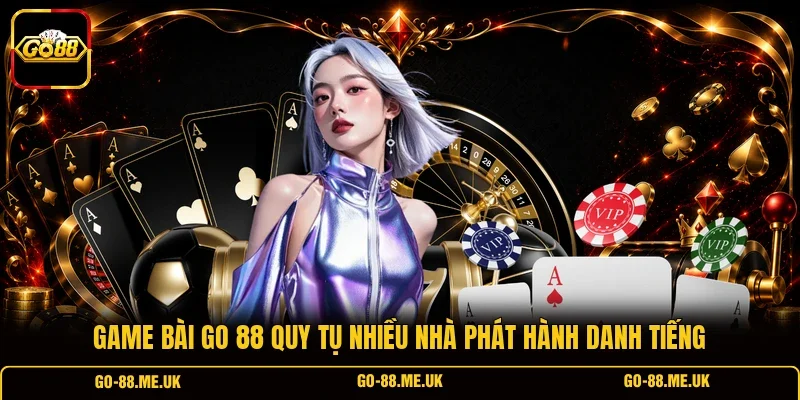 Game bài Go 88 quy tụ nhiều nhà phát hành danh tiếng
