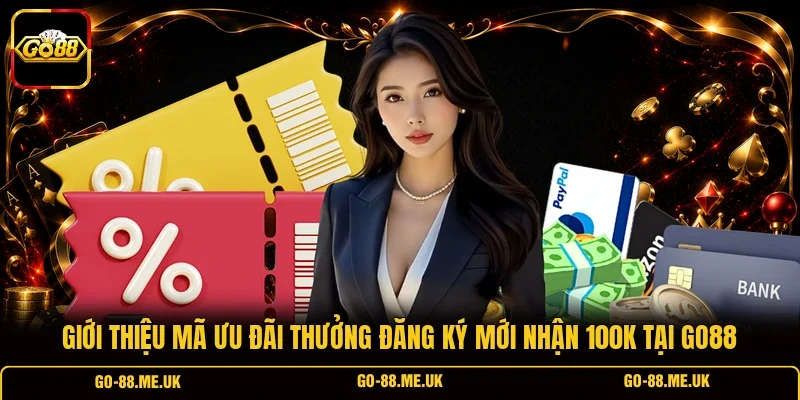 Giới thiệu mã ưu đãi thưởng đăng ký mới nhận 100K tại Go88 Giới thiệu mã ưu đãi thưởng đăng ký mới nhận 100K tại Go88