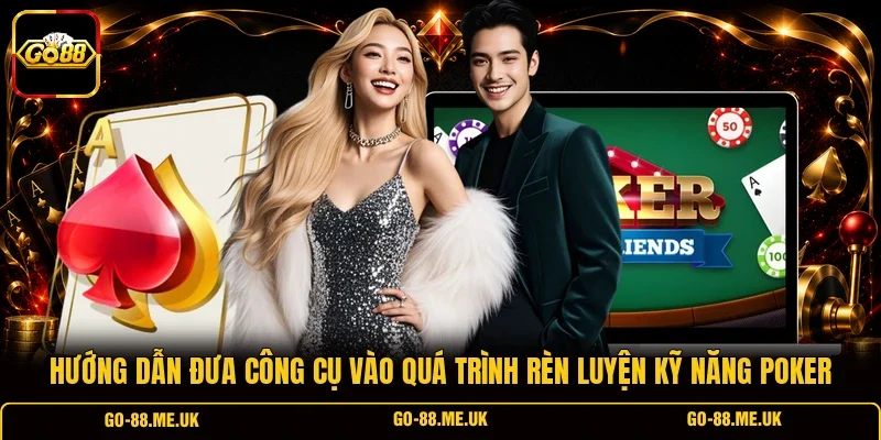 Hướng dẫn đưa công cụ vào quá trình rèn luyện kỹ năng Poker