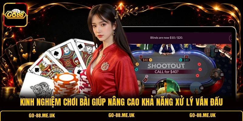 Kinh nghiệm chơi bài giúp nâng cao khả năng xử lý ván đấu