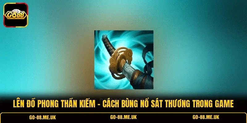 Lên Đồ Phong Thần Kiếm - Cách Bùng Nổ Sát Thương Trong Game