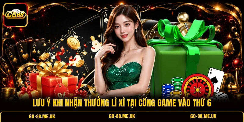 Lưu ý khi nhận thưởng lì xì tại cổng game vào thứ 6 Lưu ý khi nhận thưởng lì xì tại cổng game vào thứ 6