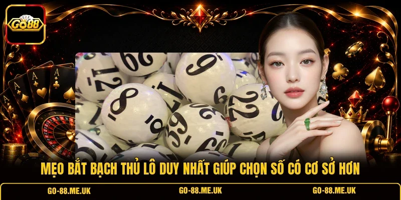 Mẹo bắt bạch thủ lô duy nhất giúp chọn số có cơ sở hơn Mẹo bắt bạch thủ lô duy nhất giúp chọn số có cơ sở hơn