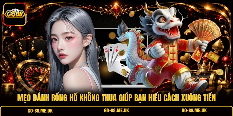 Mẹo đánh Rồng Hổ không thua giúp bạn hiểu cách xuống tiền