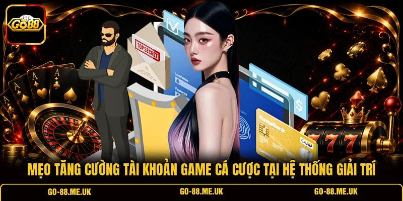 Mẹo tăng cường tài khoản game cá cược tại hệ thống giải trí