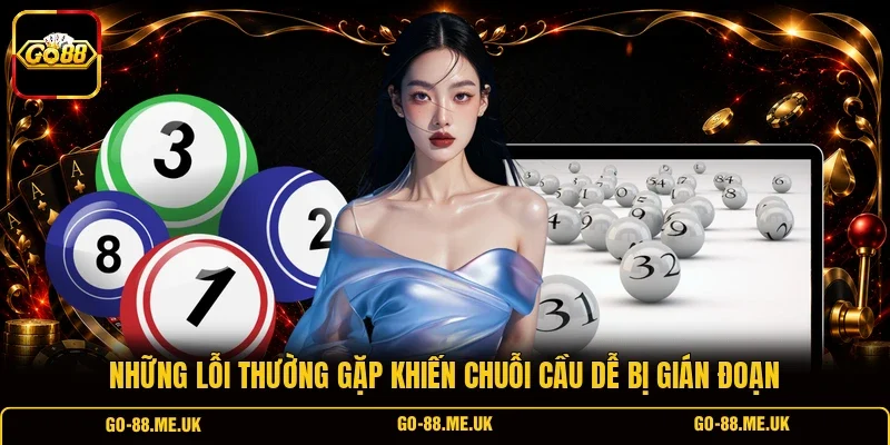 Những lỗi thường gặp khiến chuỗi cầu dễ bị gián đoạn