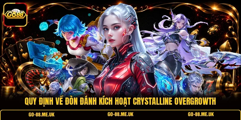 Quy định về đòn đánh kích hoạt Crystalline Overgrowth Quy định về đòn đánh kích hoạt Crystalline Overgrowth