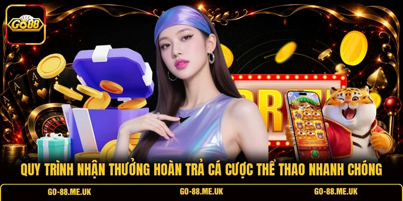 Quy trình nhận thưởng hoàn trả cá cược thể thao nhanh chóng Quy trình nhận thưởng hoàn trả cá cược thể thao nhanh chóng