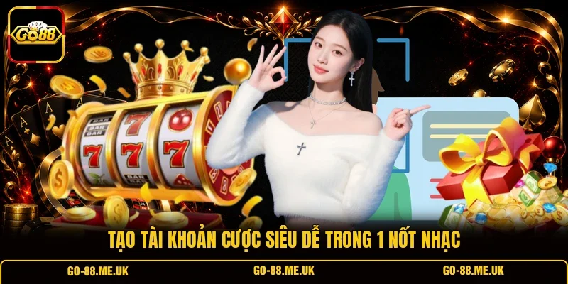 Tạo tài khoản cược siêu dễ trong 1 nốt nhạc Tạo tài khoản cược siêu dễ trong 1 nốt nhạc