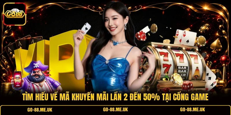 Tìm hiểu về mã khuyến mãi lần 2 đến 50% tại cổng game Tìm hiểu về mã khuyến mãi lần 2 đến 50% tại cổng game