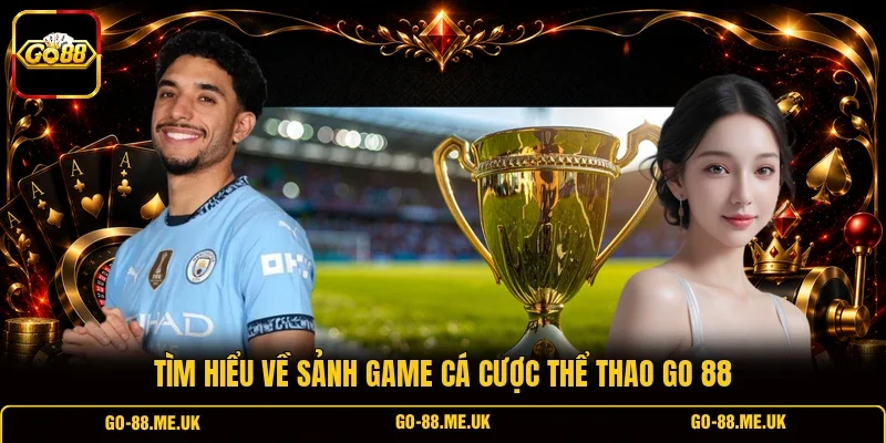 Tìm hiểu về sảnh game cá cược thể thao Go 88 Tìm hiểu về sảnh game cá cược thể thao Go 88