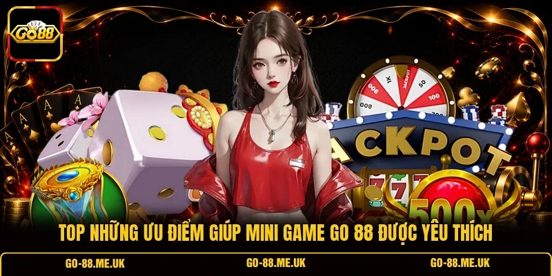 Top những ưu điểm giúp mini game Go 88 được yêu thích Top những ưu điểm giúp mini game Go 88 được yêu thích
