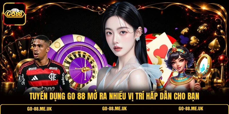 Tuyển dụng Go 88 mở ra nhiều vị trí hấp dẫn cho bạn Tuyển dụng Go 88 mở ra nhiều vị trí hấp dẫn cho bạn